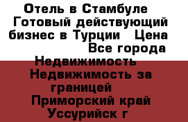 Отель в Стамбуле.  Готовый действующий бизнес в Турции › Цена ­ 197 000 000 - Все города Недвижимость » Недвижимость за границей   . Приморский край,Уссурийск г.